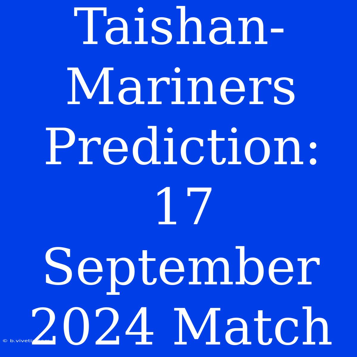 Taishan-Mariners Prediction: 17 September 2024 Match