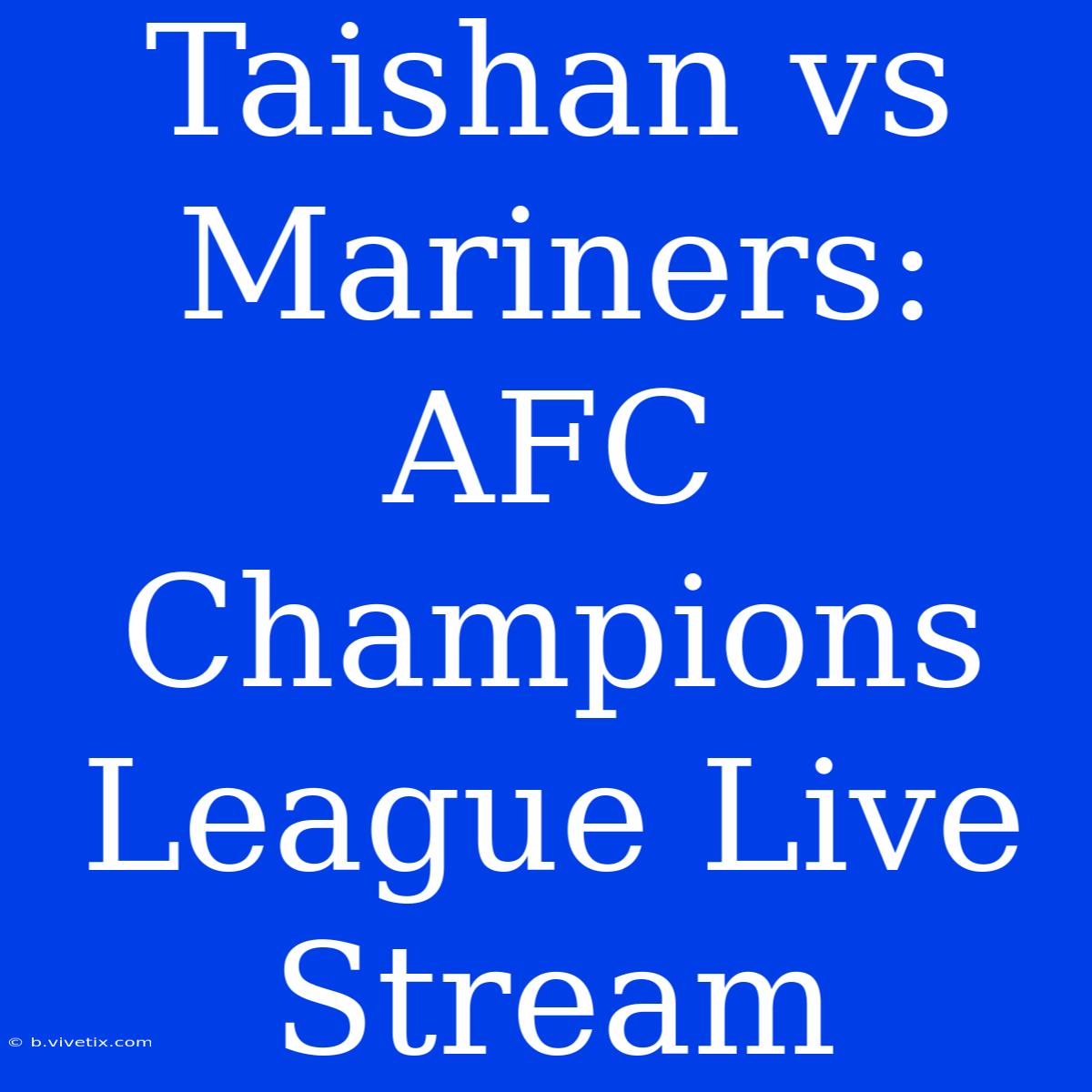 Taishan Vs Mariners: AFC Champions League Live Stream