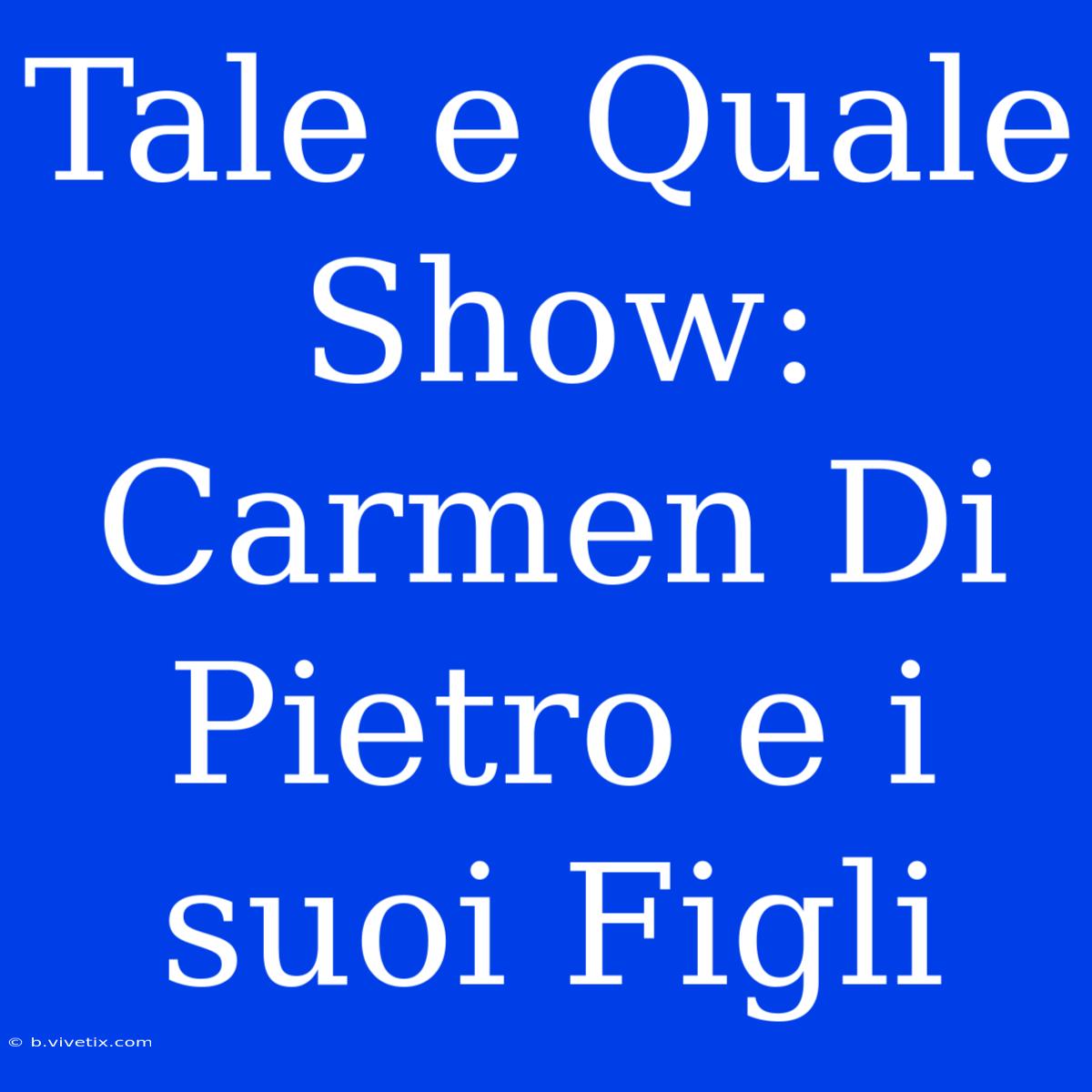 Tale E Quale Show: Carmen Di Pietro E I Suoi Figli