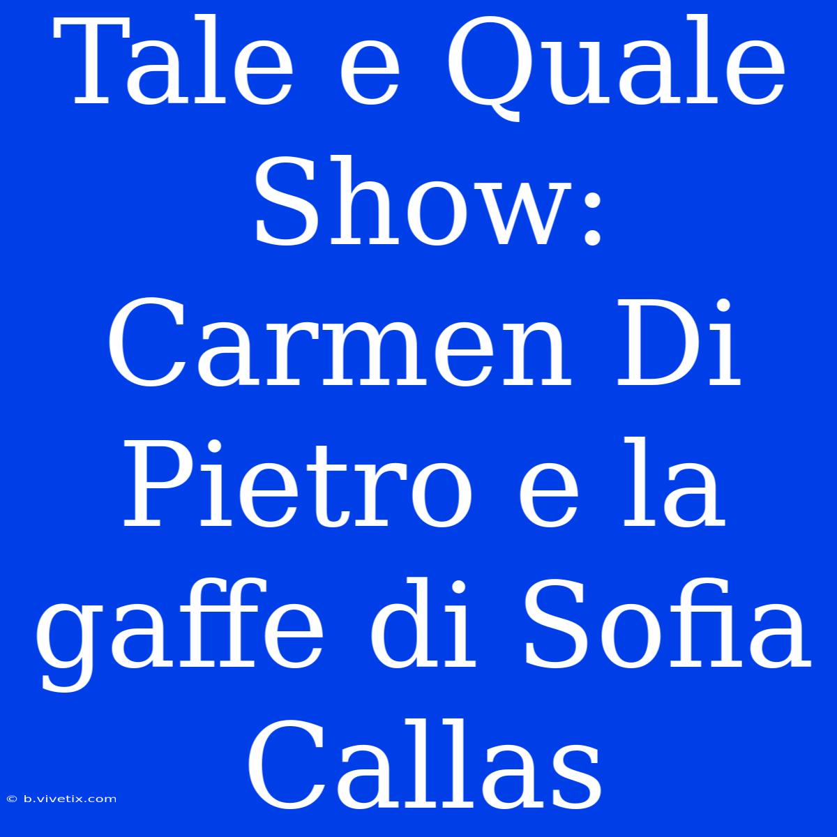 Tale E Quale Show: Carmen Di Pietro E La Gaffe Di Sofia Callas