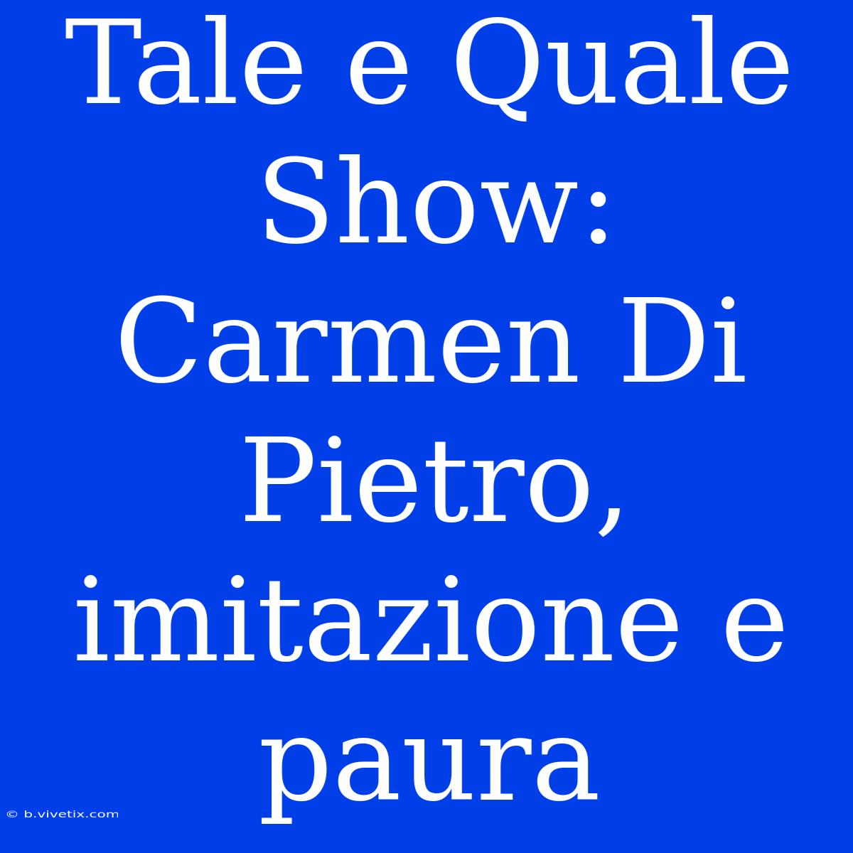 Tale E Quale Show: Carmen Di Pietro, Imitazione E Paura