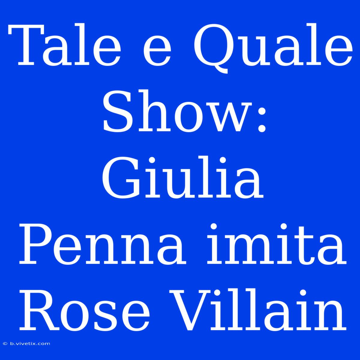 Tale E Quale Show: Giulia Penna Imita Rose Villain