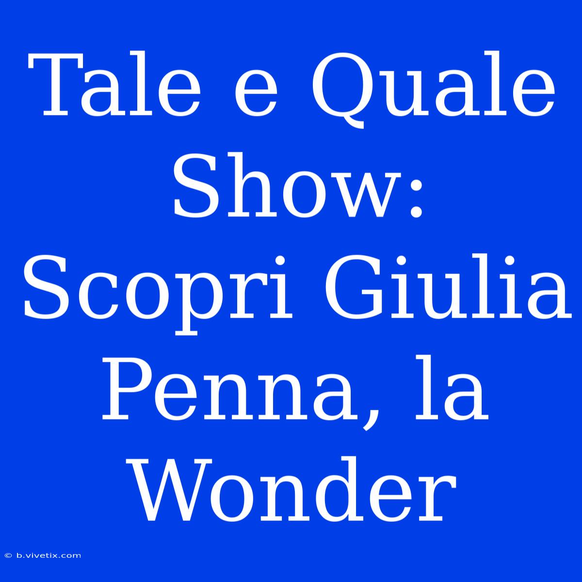 Tale E Quale Show: Scopri Giulia Penna, La Wonder