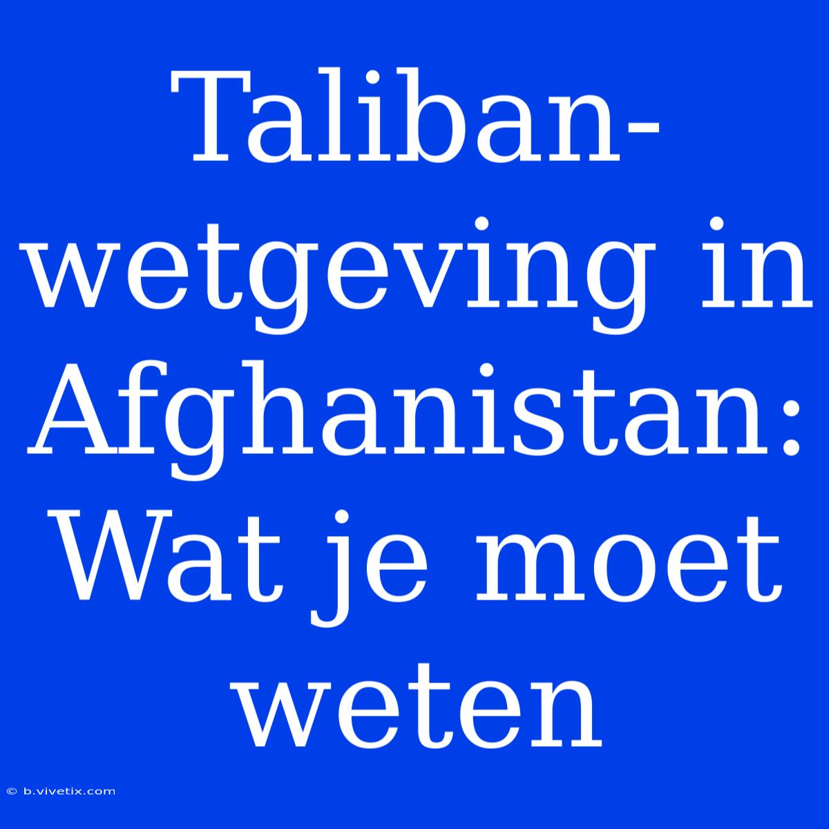 Taliban-wetgeving In Afghanistan: Wat Je Moet Weten