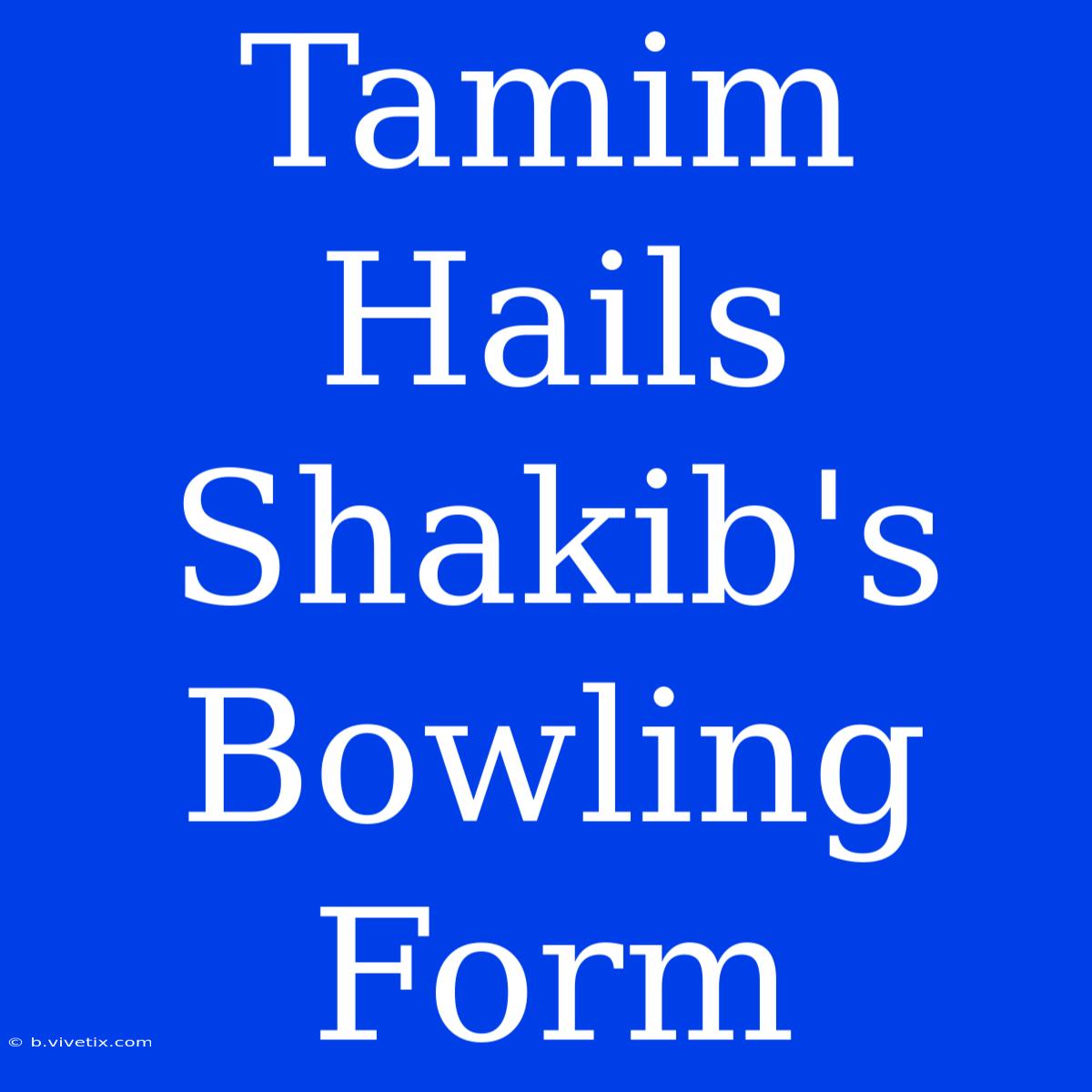 Tamim Hails Shakib's Bowling Form