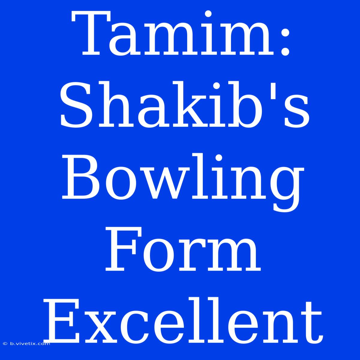 Tamim: Shakib's Bowling Form Excellent