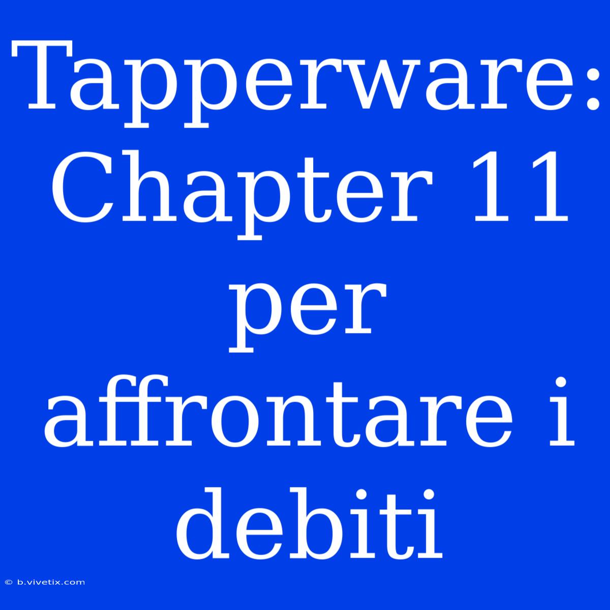 Tapperware: Chapter 11 Per Affrontare I Debiti