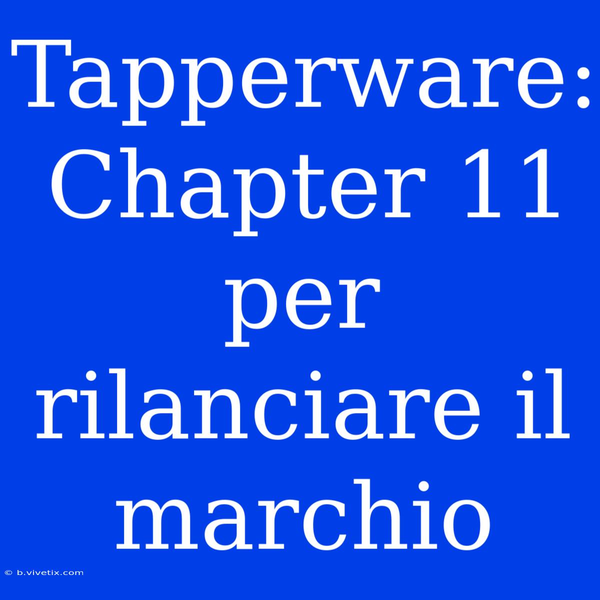 Tapperware: Chapter 11 Per Rilanciare Il Marchio