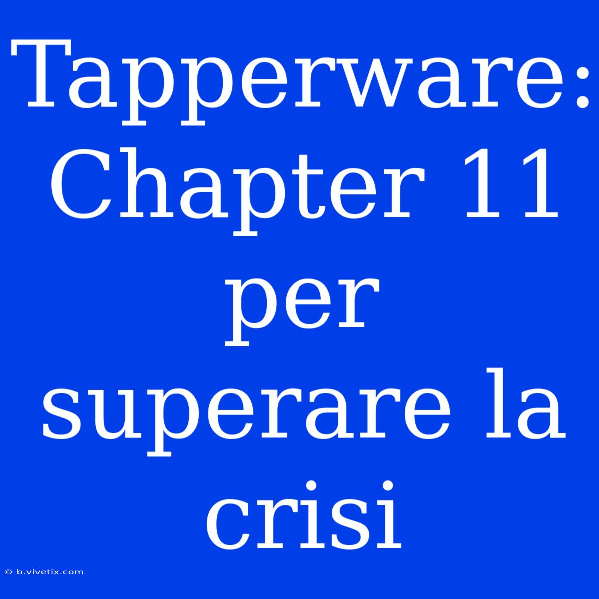 Tapperware: Chapter 11 Per Superare La Crisi