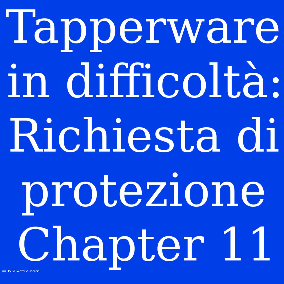 Tapperware In Difficoltà: Richiesta Di Protezione Chapter 11