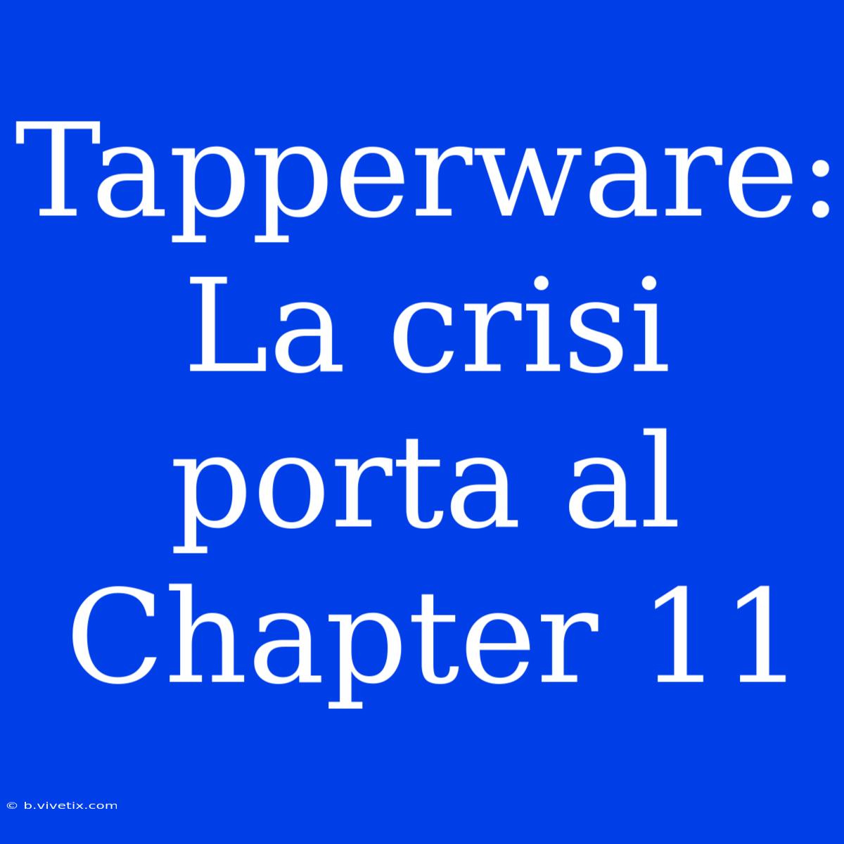 Tapperware: La Crisi Porta Al Chapter 11