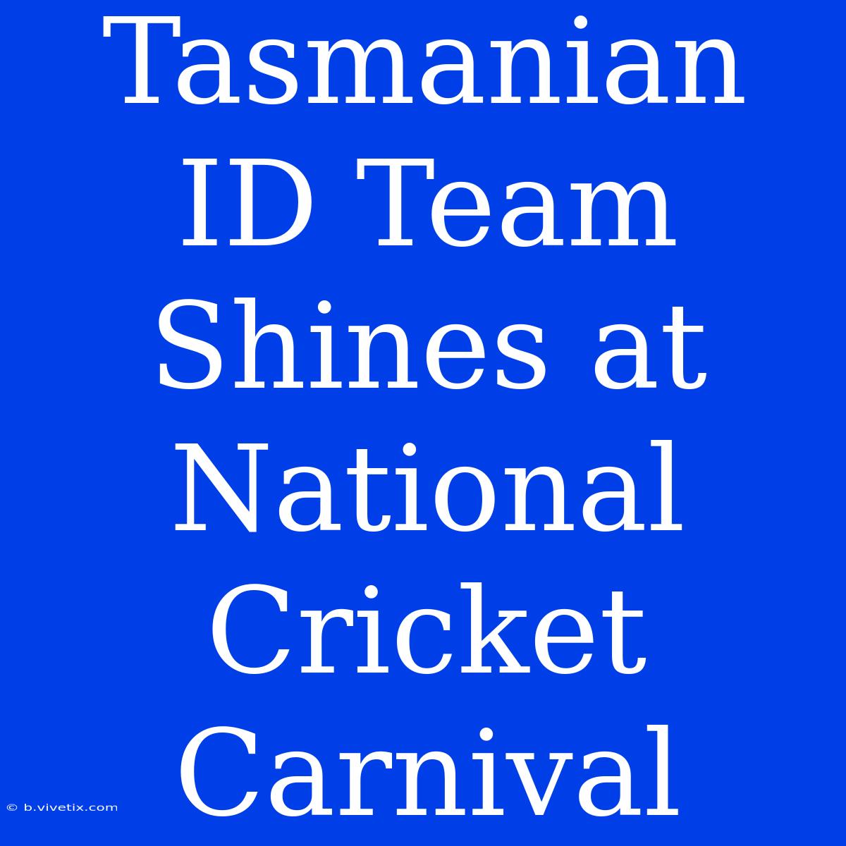 Tasmanian ID Team Shines At National Cricket Carnival