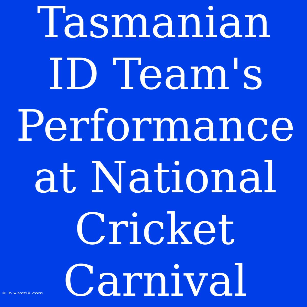 Tasmanian ID Team's Performance At National Cricket Carnival