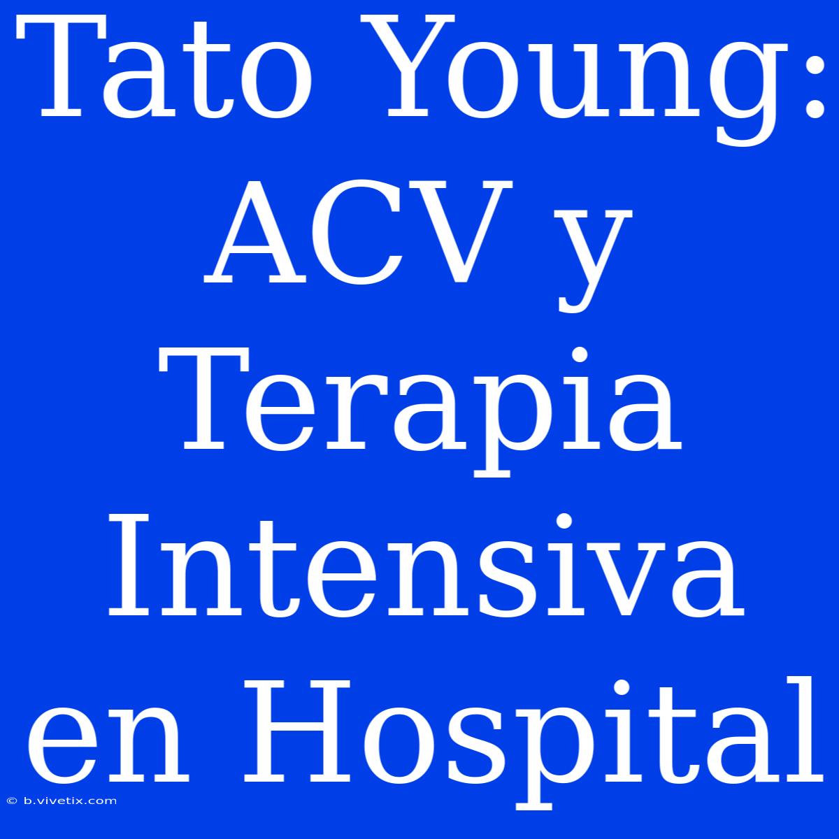 Tato Young: ACV Y Terapia Intensiva En Hospital