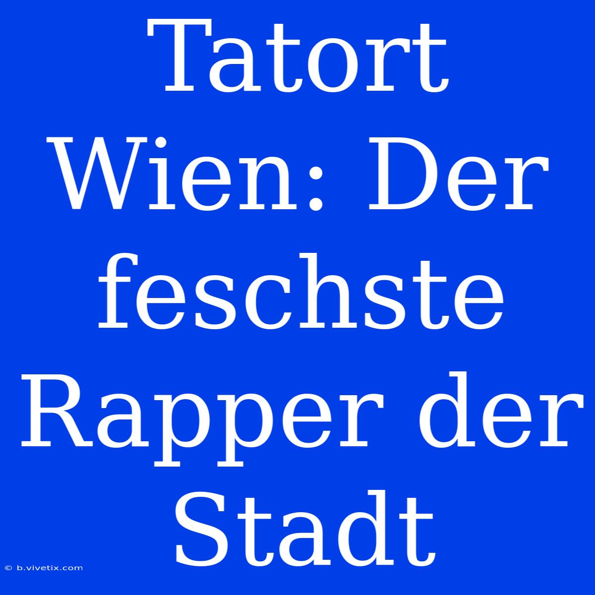 Tatort Wien: Der Feschste Rapper Der Stadt