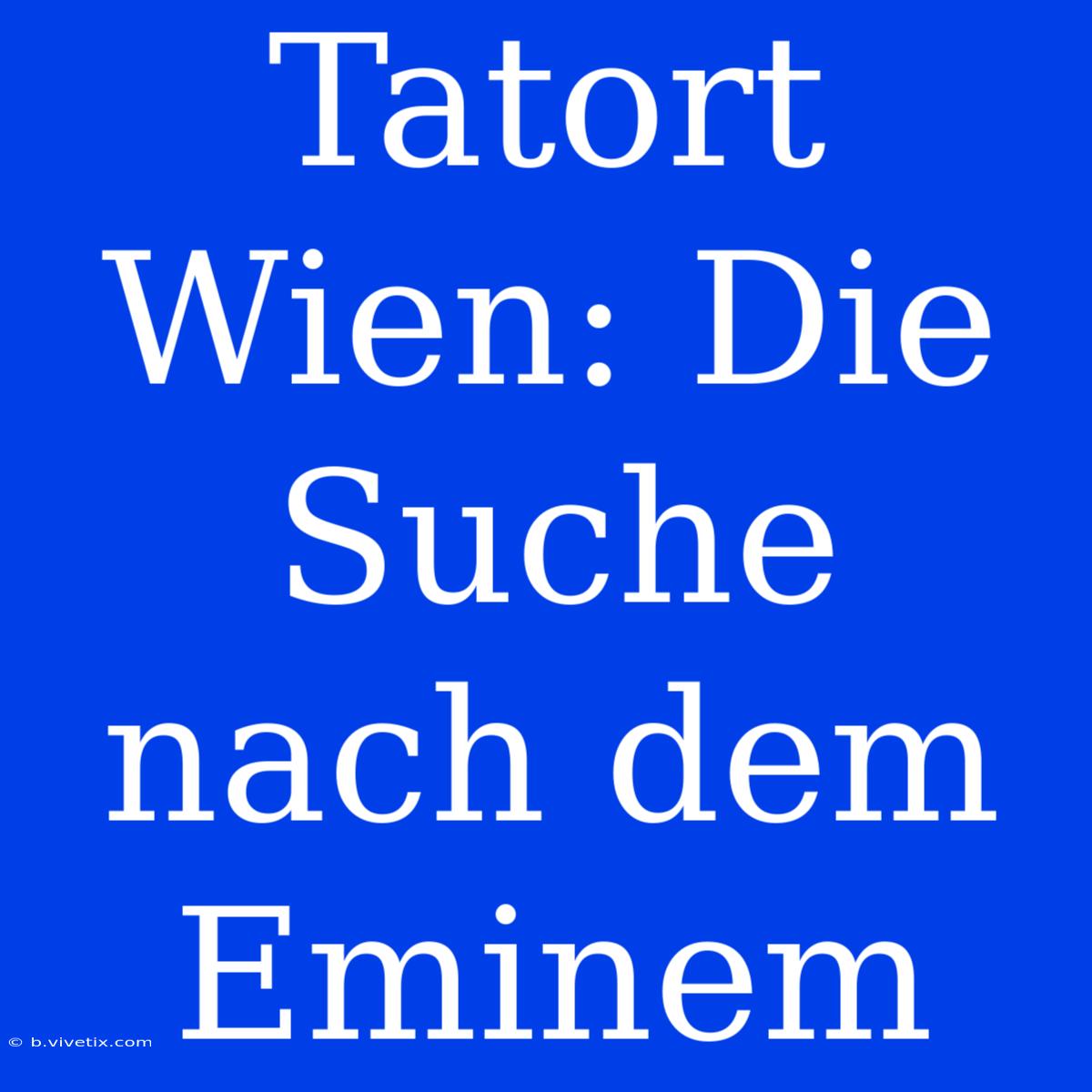 Tatort Wien: Die Suche Nach Dem Eminem