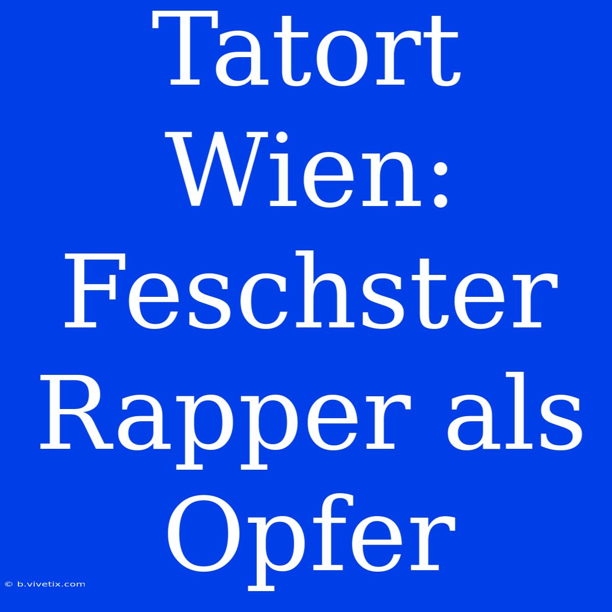 Tatort Wien: Feschster Rapper Als Opfer