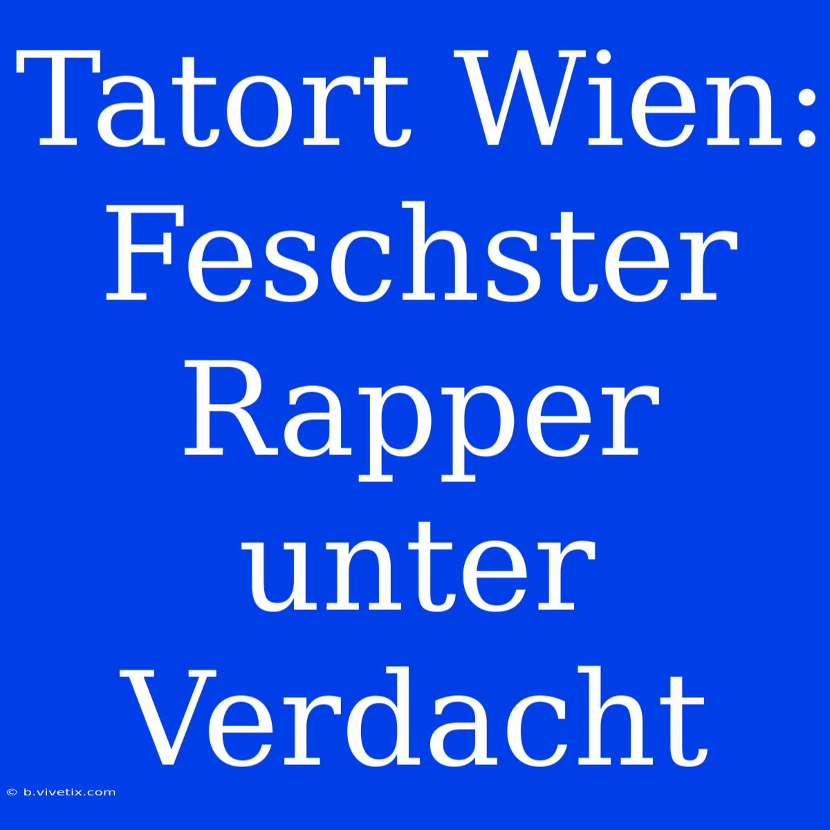 Tatort Wien: Feschster Rapper Unter Verdacht