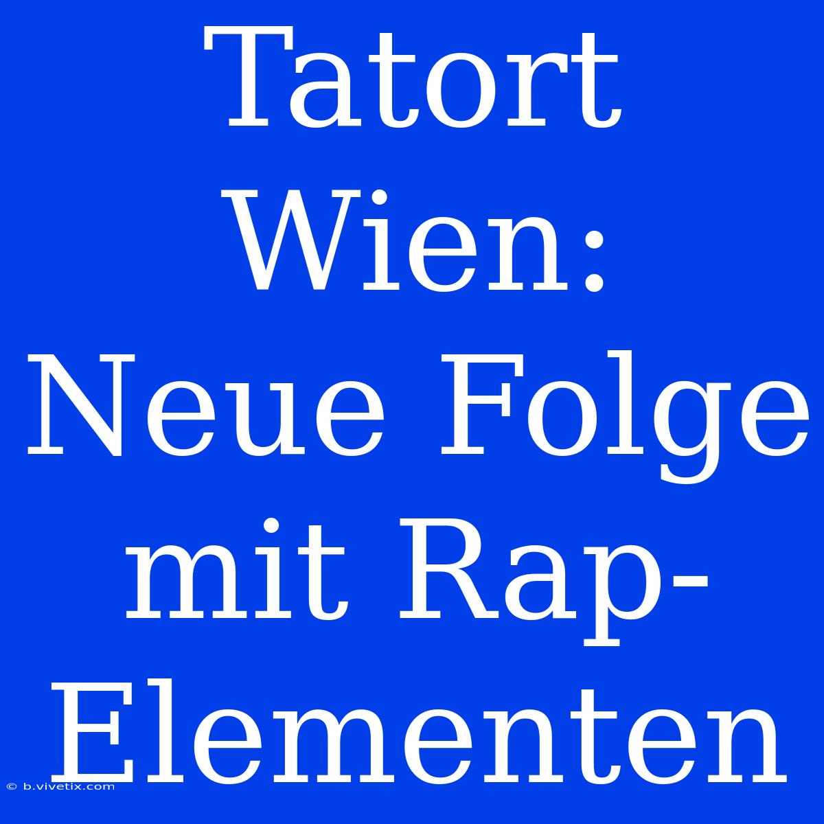 Tatort Wien: Neue Folge Mit Rap-Elementen