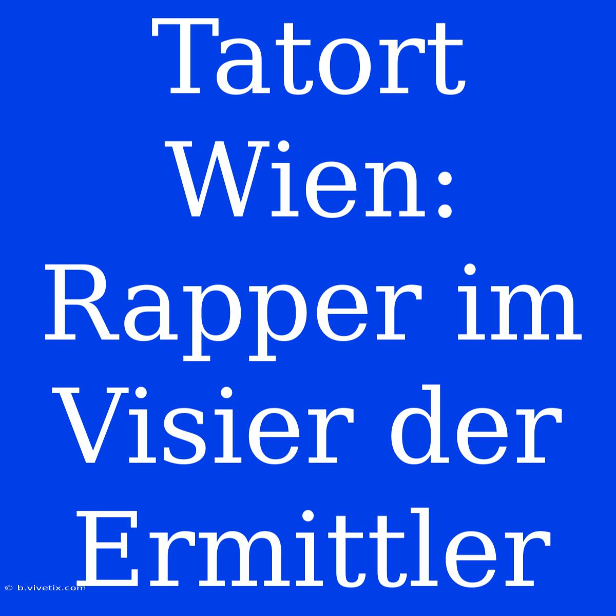 Tatort Wien: Rapper Im Visier Der Ermittler