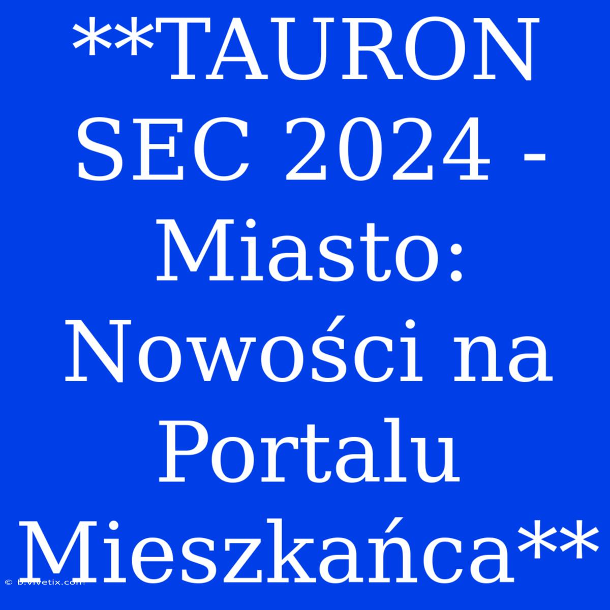 **TAURON SEC 2024 - Miasto: Nowości Na Portalu Mieszkańca**