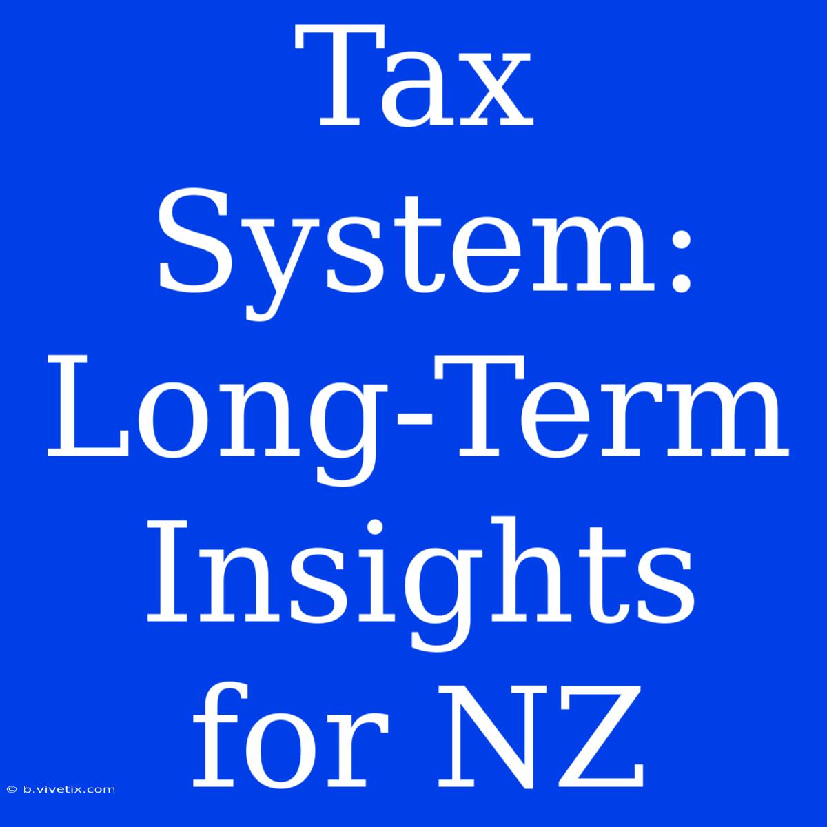 Tax System: Long-Term Insights For NZ