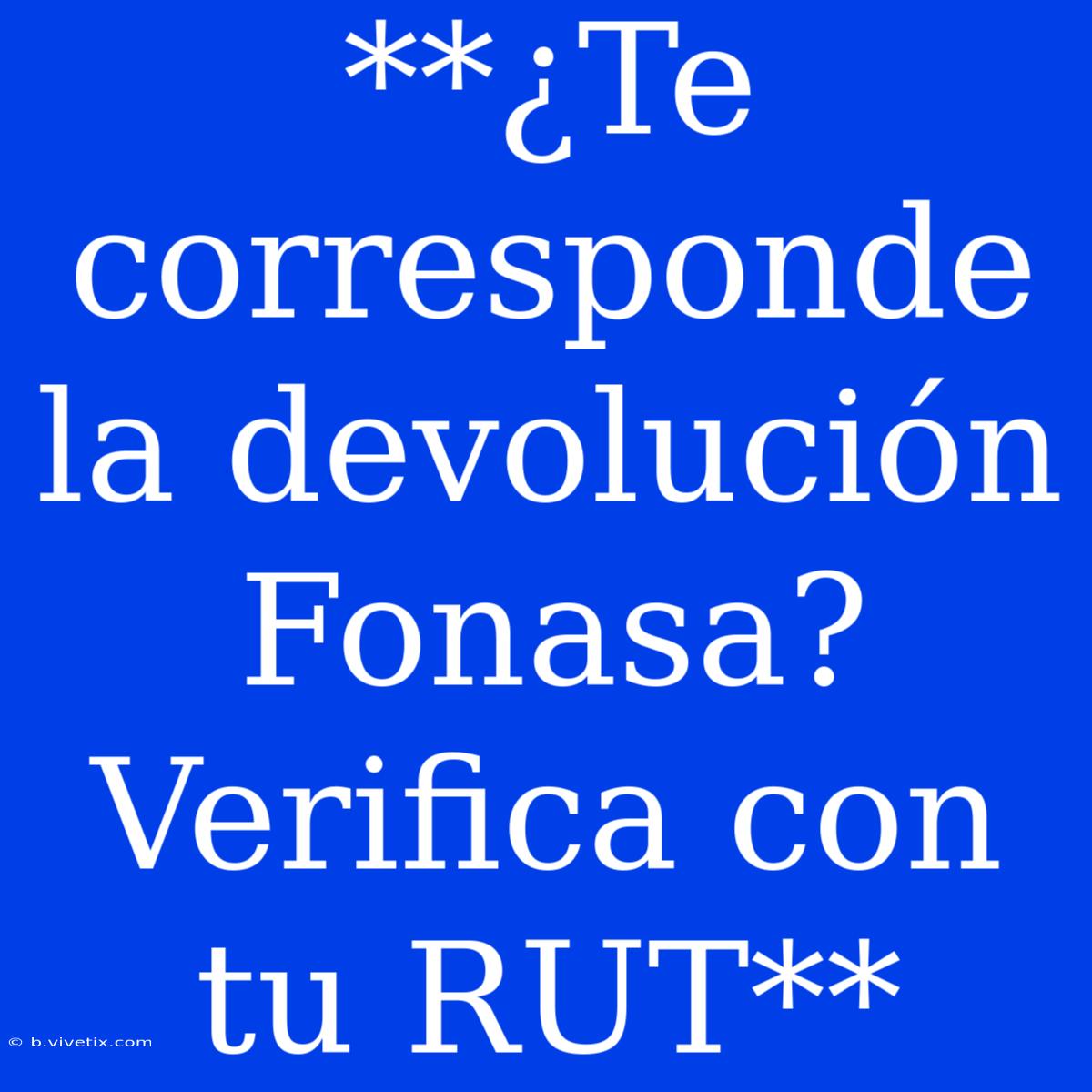 **¿Te Corresponde La Devolución Fonasa? Verifica Con Tu RUT**