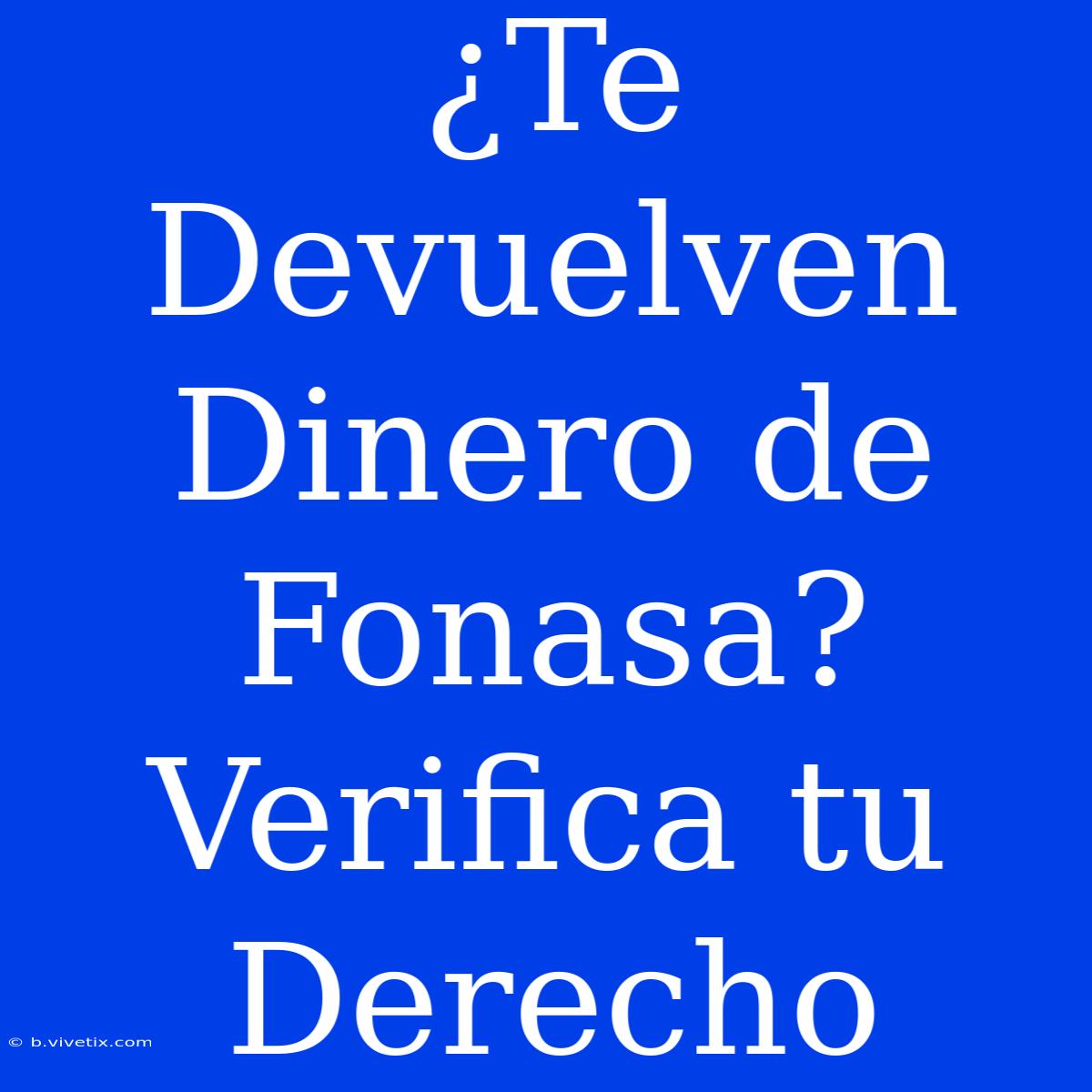 ¿Te Devuelven Dinero De Fonasa? Verifica Tu Derecho