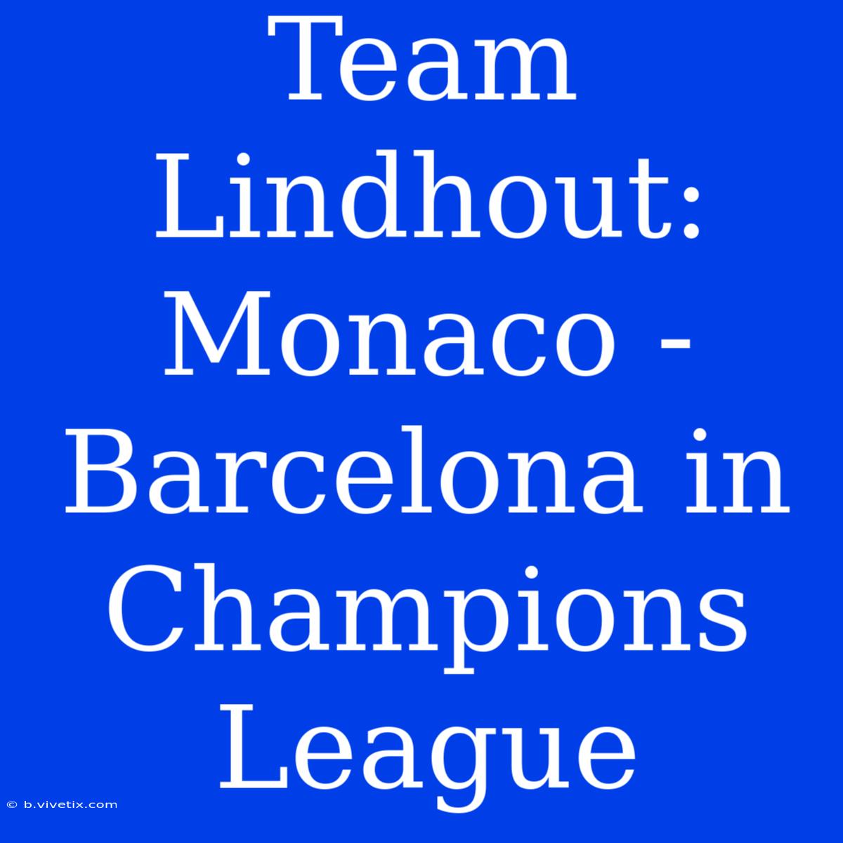 Team Lindhout: Monaco - Barcelona In Champions League