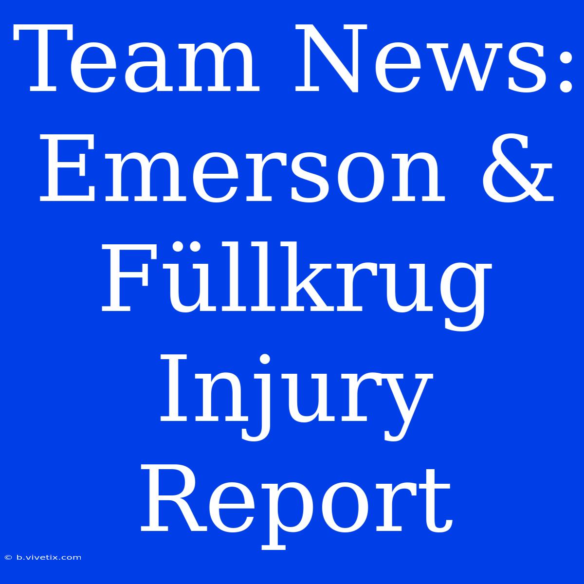 Team News: Emerson & Füllkrug Injury Report