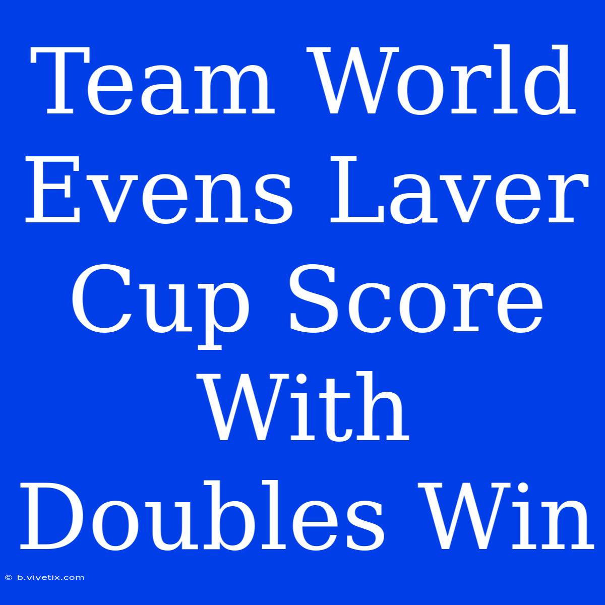 Team World Evens Laver Cup Score With Doubles Win