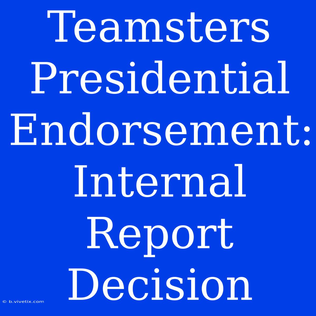 Teamsters Presidential Endorsement: Internal Report Decision 