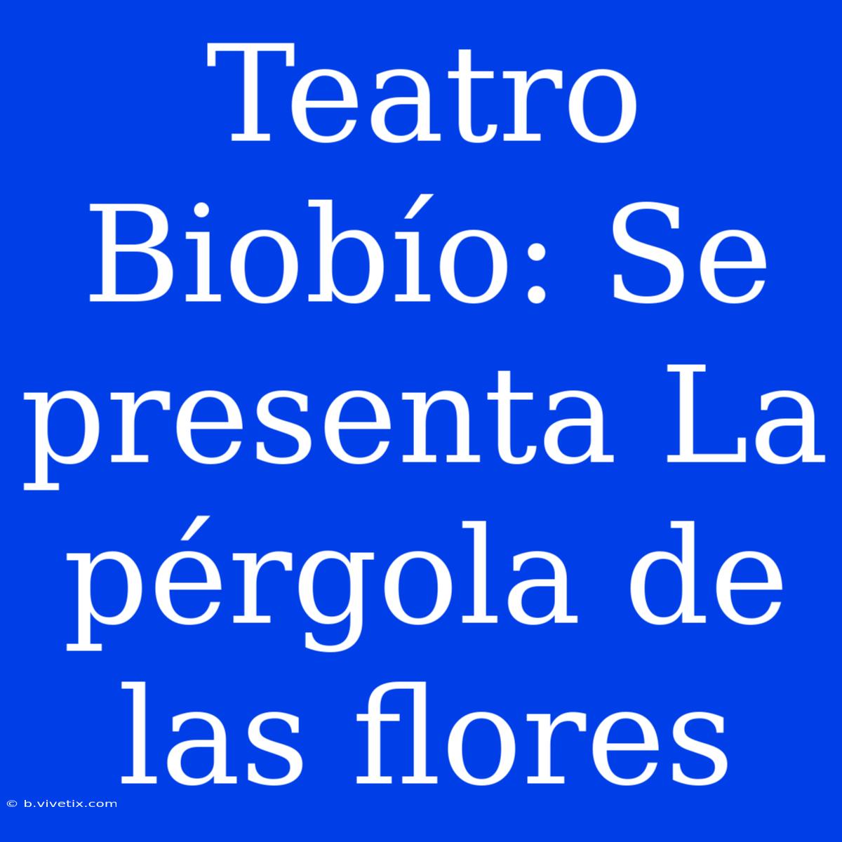 Teatro Biobío: Se Presenta La Pérgola De Las Flores