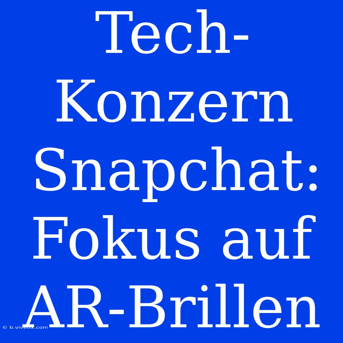 Tech-Konzern Snapchat: Fokus Auf AR-Brillen