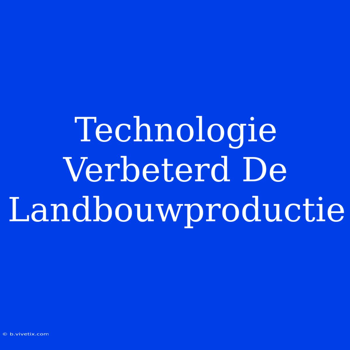 Technologie Verbeterd De Landbouwproductie