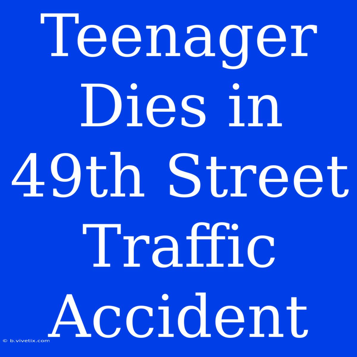 Teenager Dies In 49th Street Traffic Accident