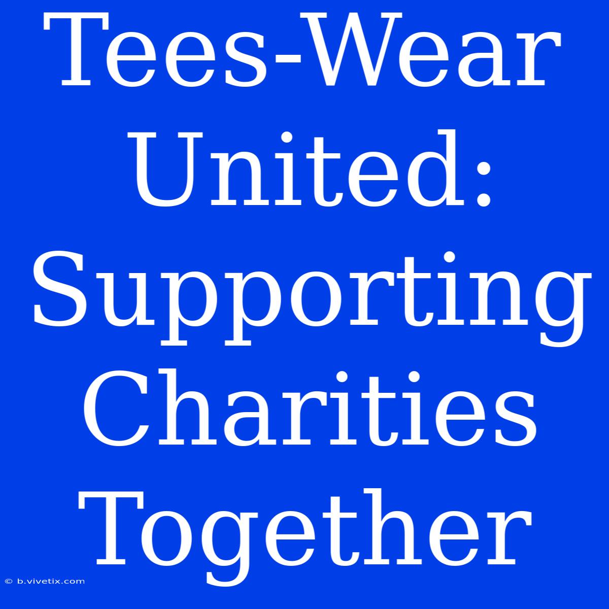 Tees-Wear United: Supporting Charities Together