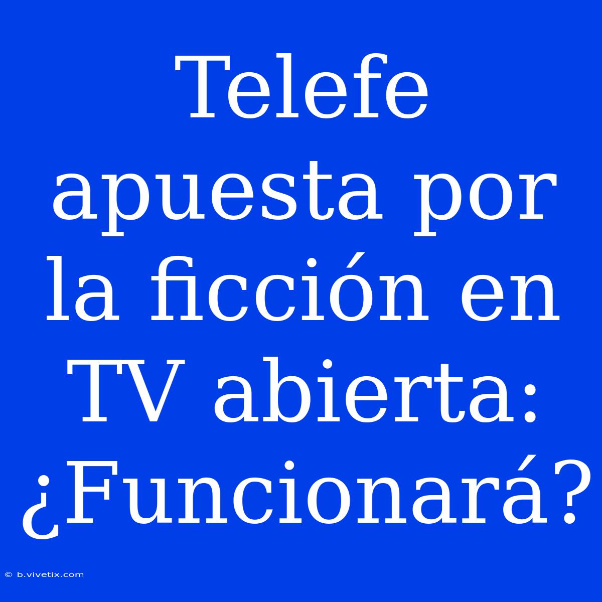 Telefe Apuesta Por La Ficción En TV Abierta: ¿Funcionará?