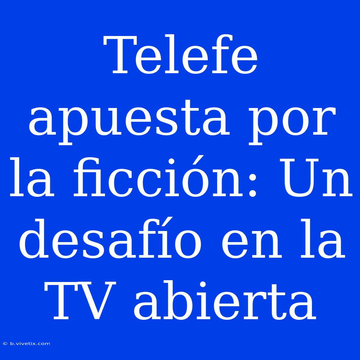 Telefe Apuesta Por La Ficción: Un Desafío En La TV Abierta