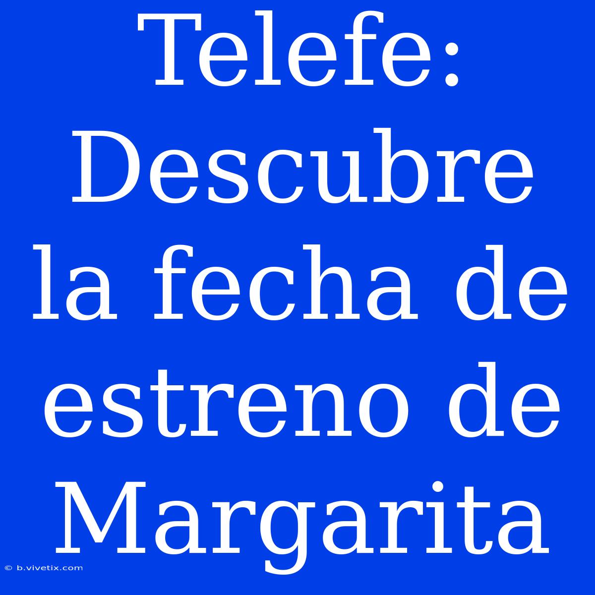 Telefe: Descubre La Fecha De Estreno De Margarita