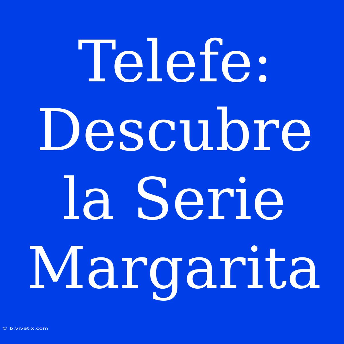 Telefe: Descubre La Serie Margarita 