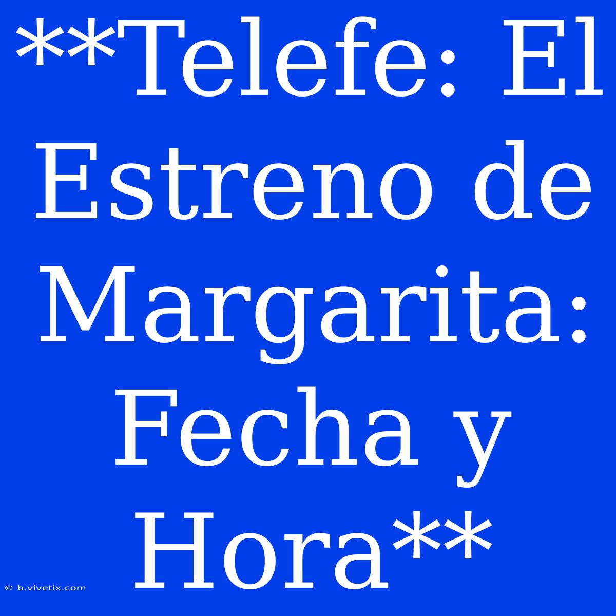 **Telefe: El Estreno De Margarita: Fecha Y Hora** 