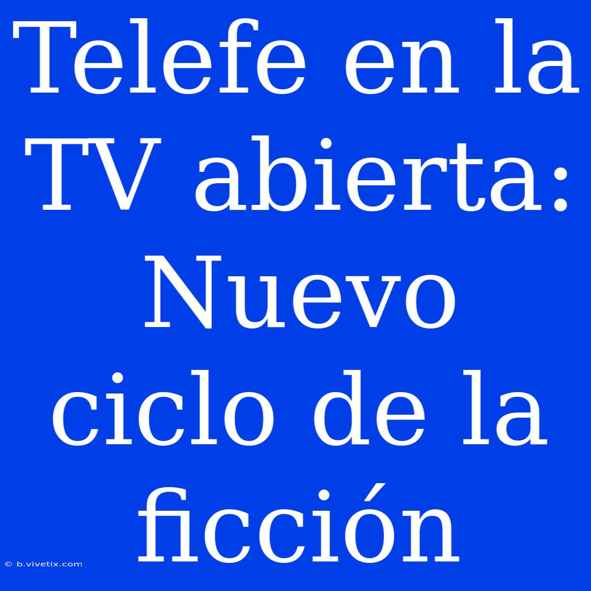 Telefe En La TV Abierta:  Nuevo Ciclo De La Ficción