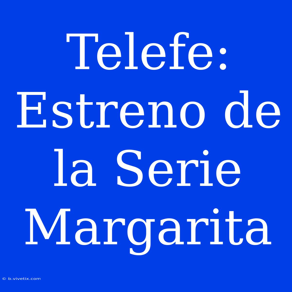 Telefe: Estreno De La Serie Margarita 