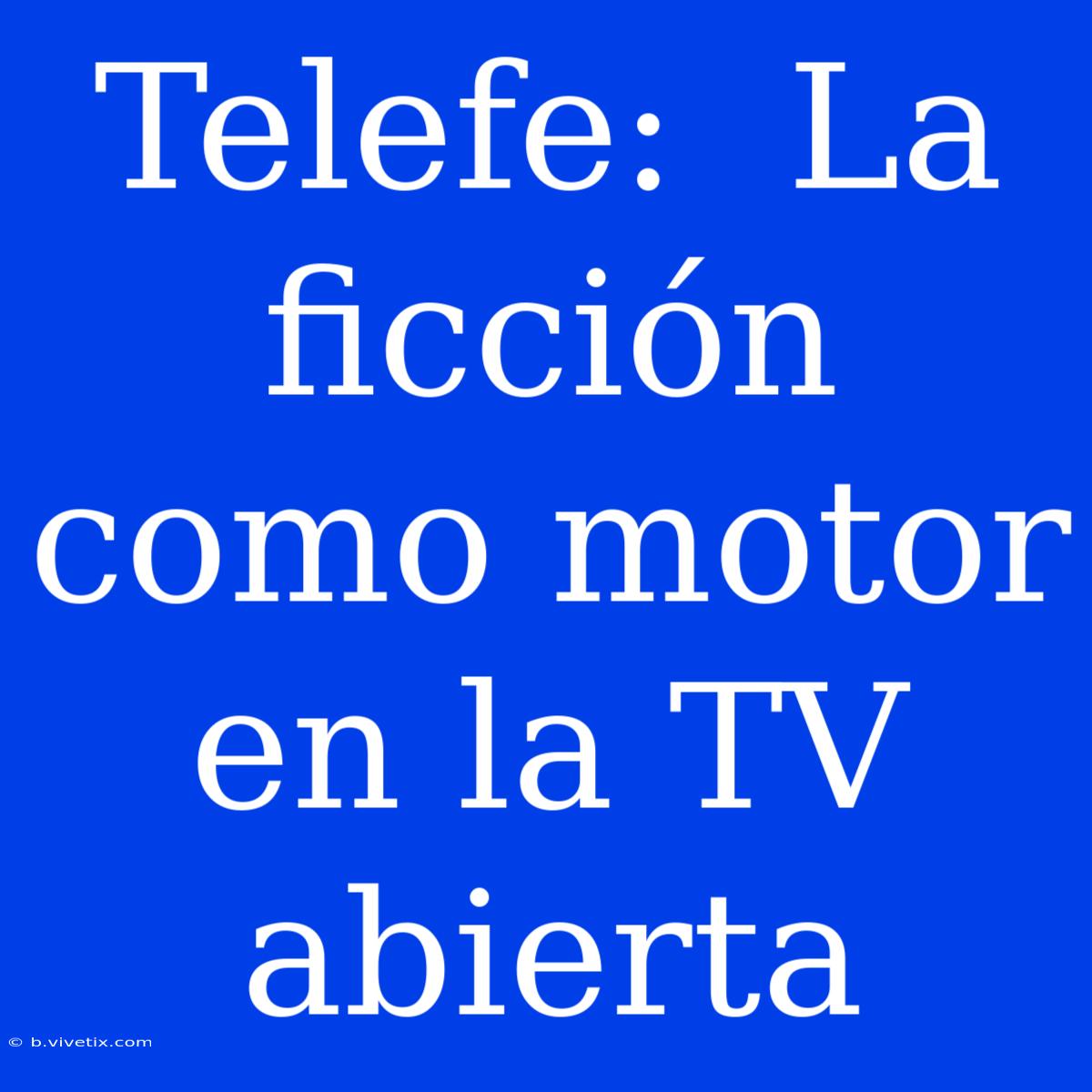 Telefe:  La Ficción Como Motor En La TV Abierta 