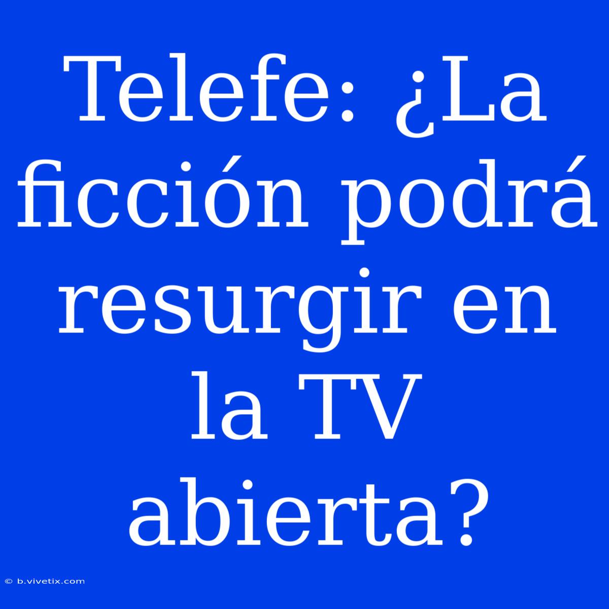 Telefe: ¿La Ficción Podrá Resurgir En La TV Abierta?