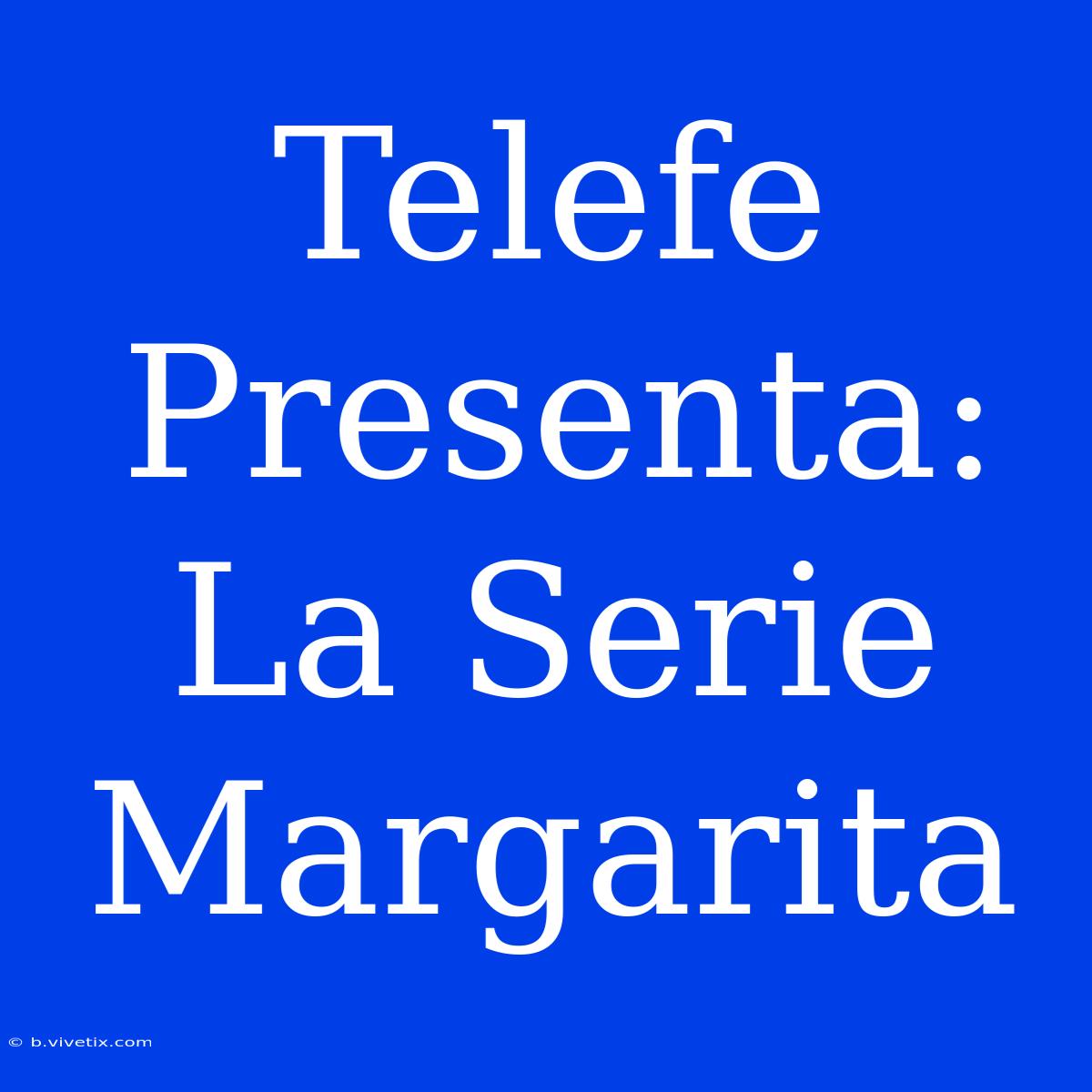 Telefe Presenta: La Serie Margarita 