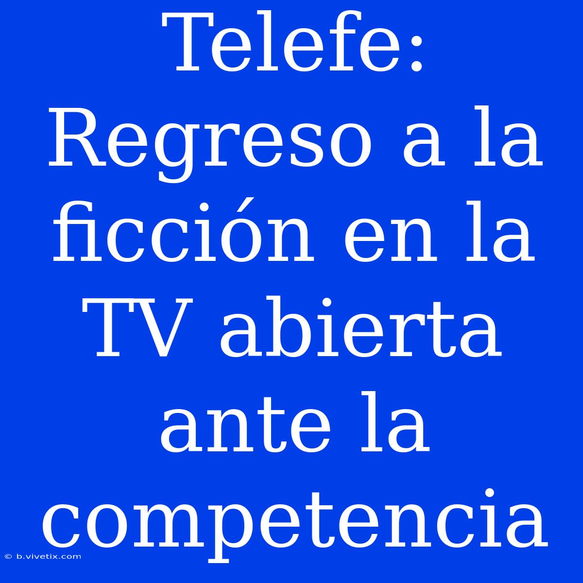 Telefe: Regreso A La Ficción En La TV Abierta Ante La Competencia