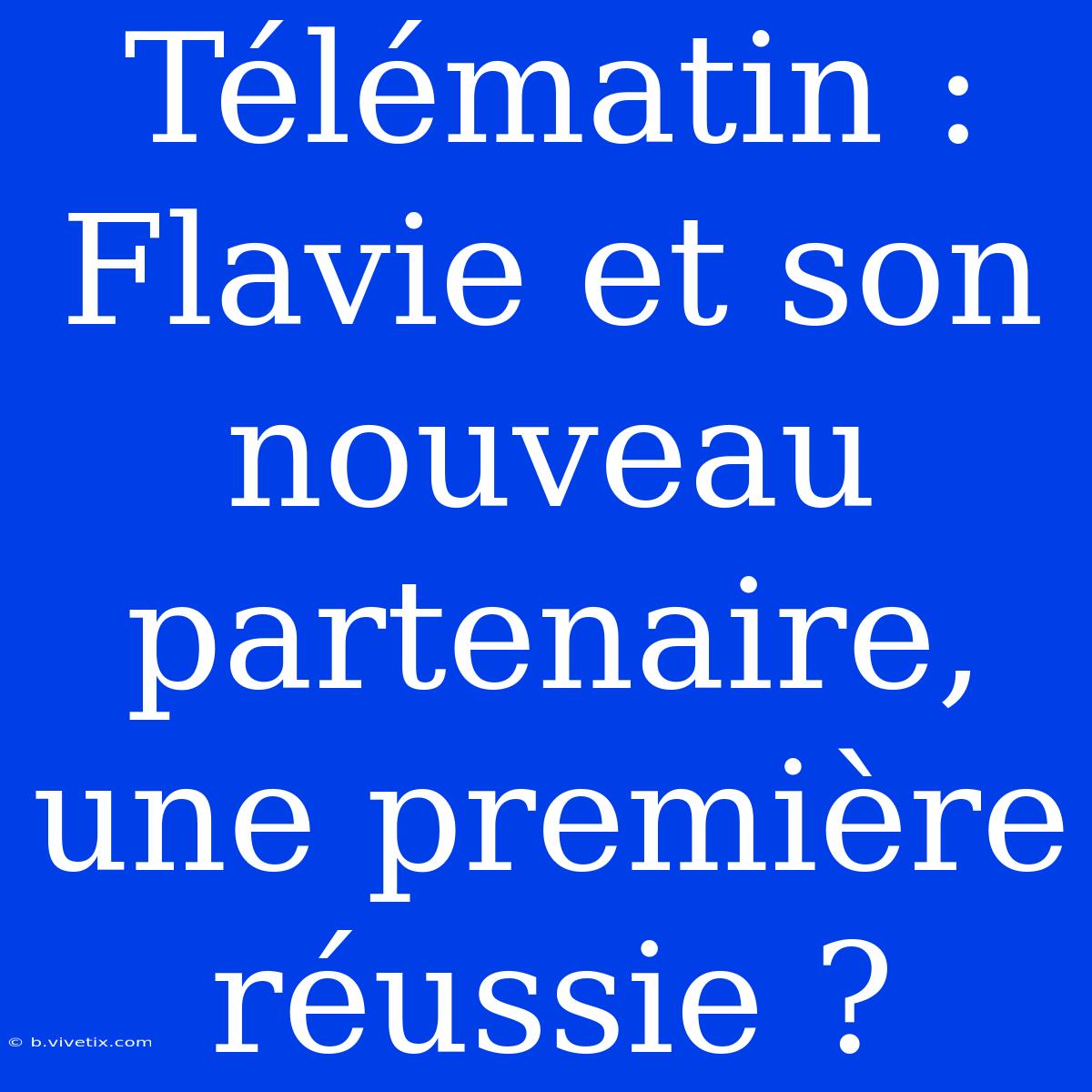 Télématin : Flavie Et Son Nouveau Partenaire, Une Première Réussie ?