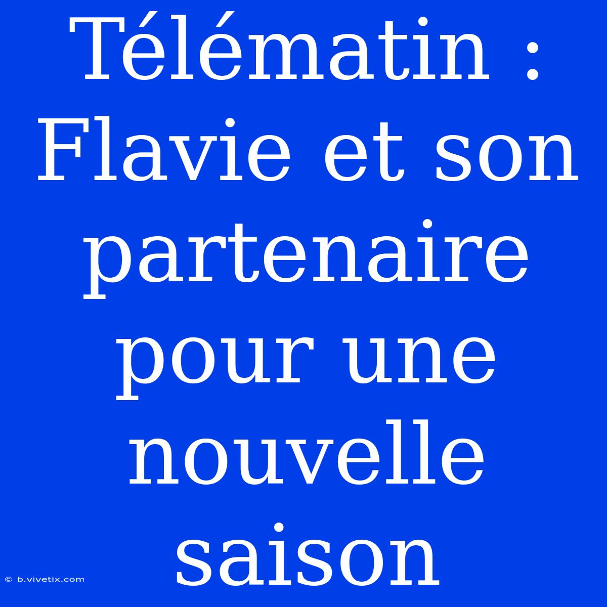 Télématin : Flavie Et Son Partenaire Pour Une Nouvelle Saison